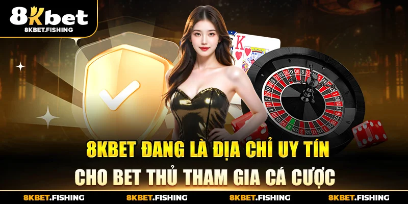 8KBET đang là địa chỉ uy tín cho bet thủ tham gia cá cược