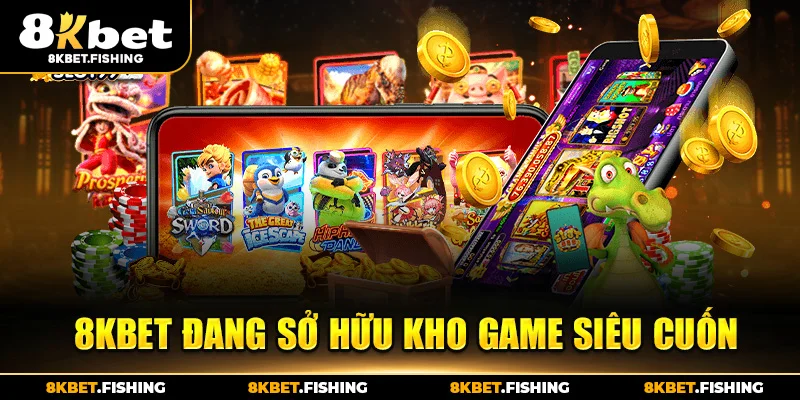 8KBET đang sở hữu kho game siêu cuốn