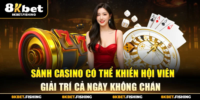 Sảnh Casino có thể khiến hội viên giải trí cả ngày không chán