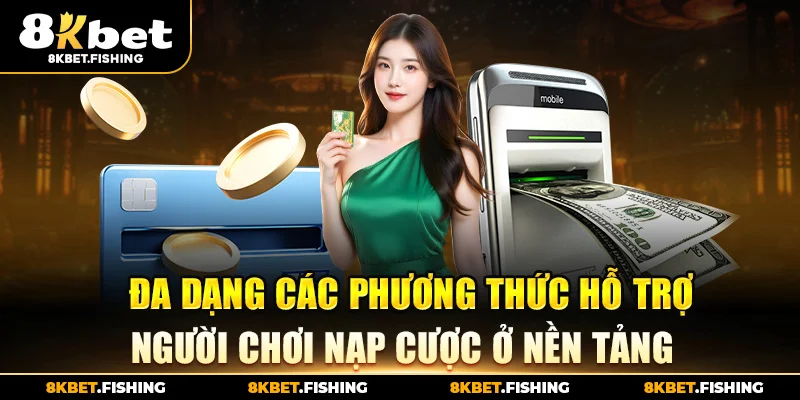 Đa dạng các phương thức hỗ trợ người chơi nạp cược ở nền tảng