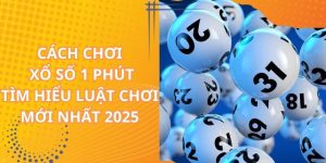 Cách Chơi Xổ Số 1 Phút – Tìm Hiểu Luật Chơi Mới Nhất 2025