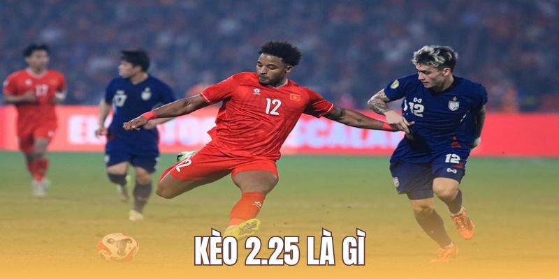 Kèo 2.25 là gì