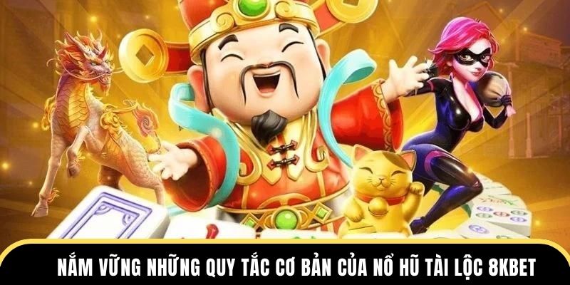 Nắm vững những quy tắc cơ bản của nổ hũ tài lộc 8KBET