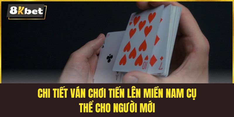 Chi tiết ván chơi Tiến lên miền Nam cụ thể cho người mới