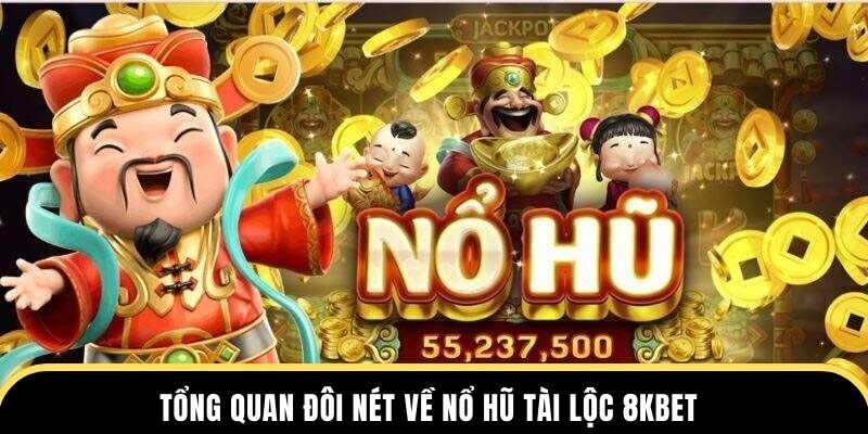 Tổng quan đôi nét về nổ hũ tài lộc 8KBET